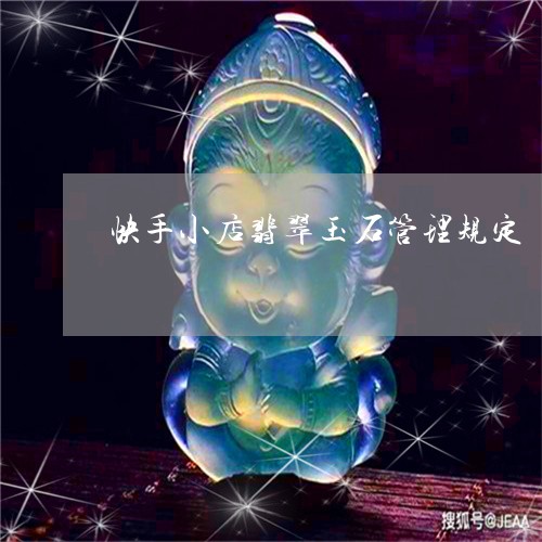 快手小店翡翠玉石管理规定